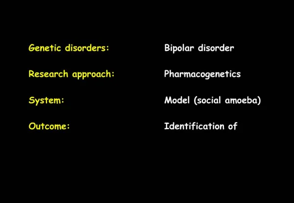 Genetic disorders: Bipolar disorder Research approach: Pharmacogenetics System: Model social amoeba Outcome