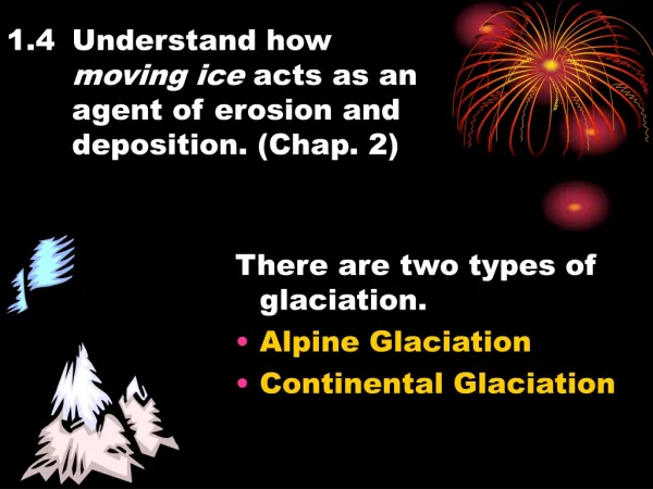 1.4	Understand how 	 moving ice acts as an 	agent of erosion and 	deposition. (Chap. 2)