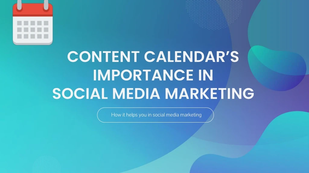 content calendar s importance in social media marketing