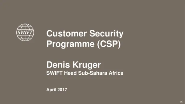 Customer Security Programme (CSP) Denis Kruger SWIFT Head Sub-Sahara Africa April 2017