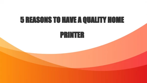 Top 5 Reasons to Have a Quality Home Printer