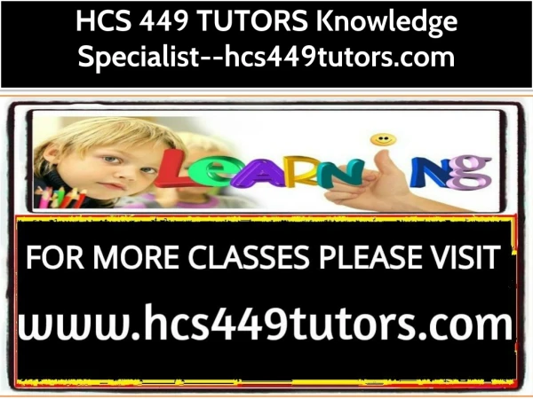 HCS 449 TUTORS Knowledge Specialist--hcs449tutors.com