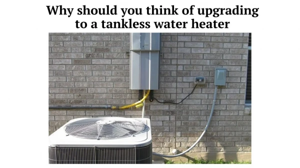 Why should you think of upgrading to a tankless water heater
