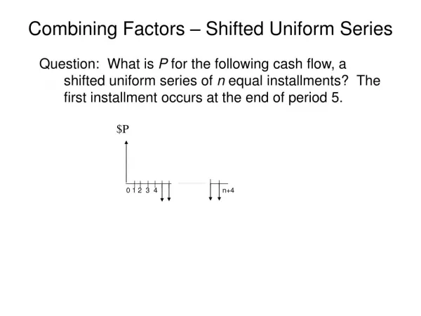 Combining Factors – Shifted Uniform Series