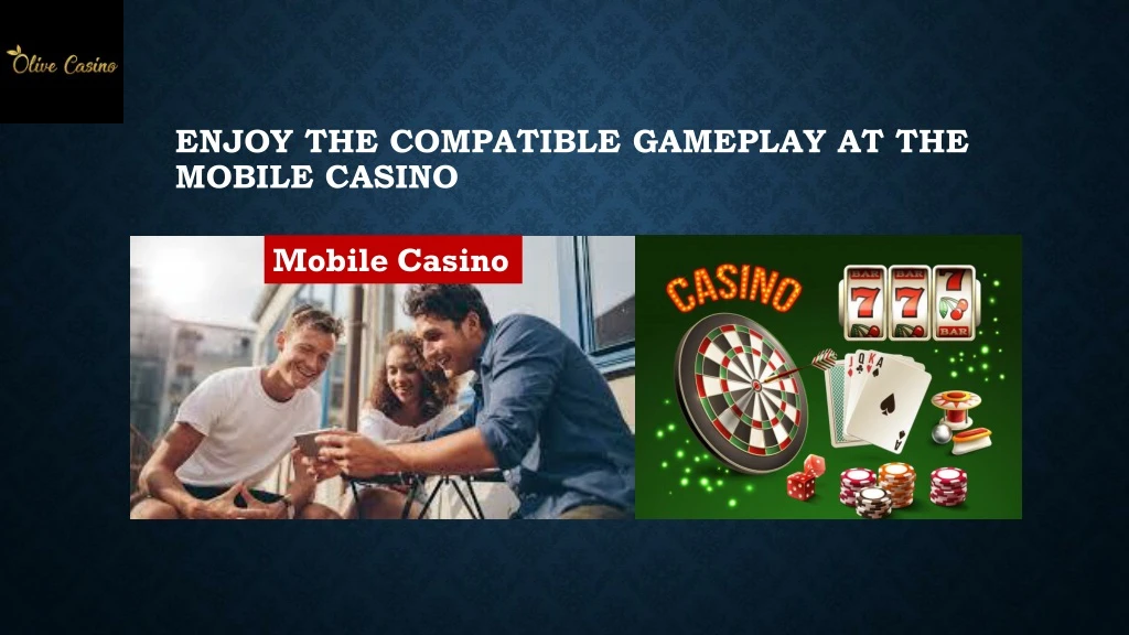 enjoy the compatible gameplay at the mobile casino