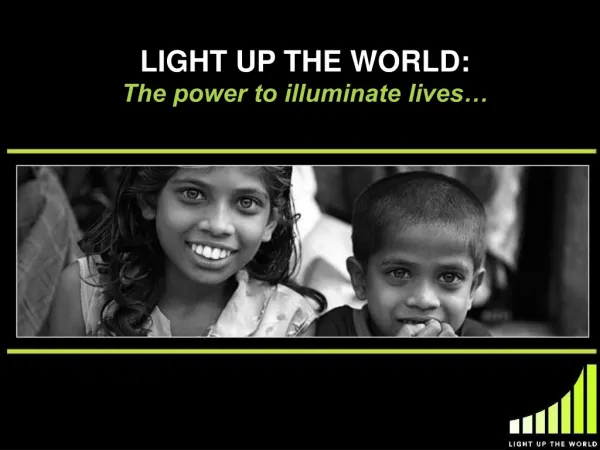 LIGHT UP THE WORLD: The power to illuminate lives…