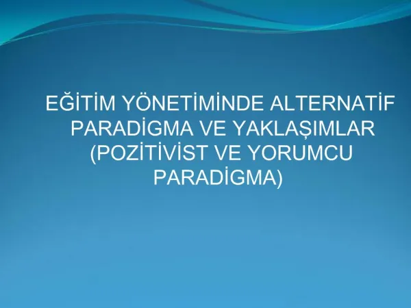 EGITIM Y NETIMINDE ALTERNATIF PARADIGMA VE YAKLASIMLAR POZITIVIST VE YORUMCU PARADIGMA