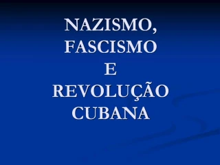 NAZISMO, FASCISMO E REVOLU O CUBANA - slide 1