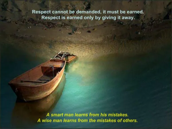 Respect cannot be demanded, it must be earned. Respect is earned only by giving it away.