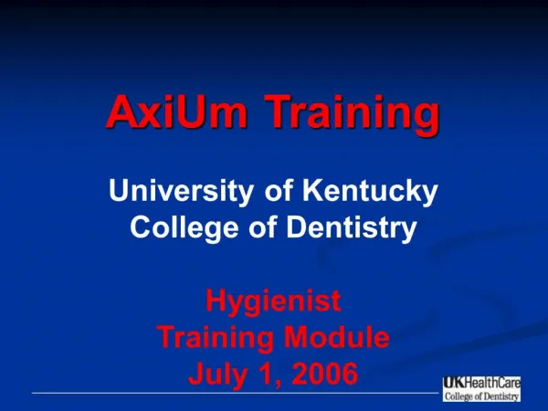 AxiUm Training University of Kentucky College of Dentistry Hygienist Training Module July 1, 2006