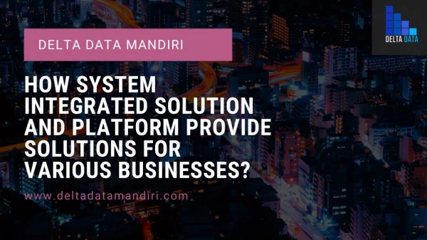 How System Integrated solution and Platform Provide solutions for various businesses?