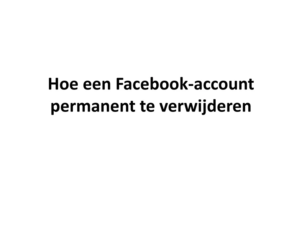 hoe een facebook account permanent te verwijderen