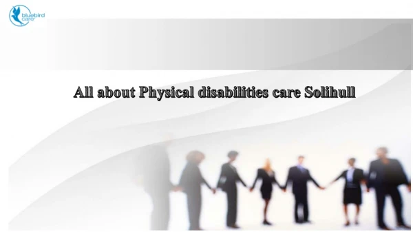 All about Physical disabilities care Solihull