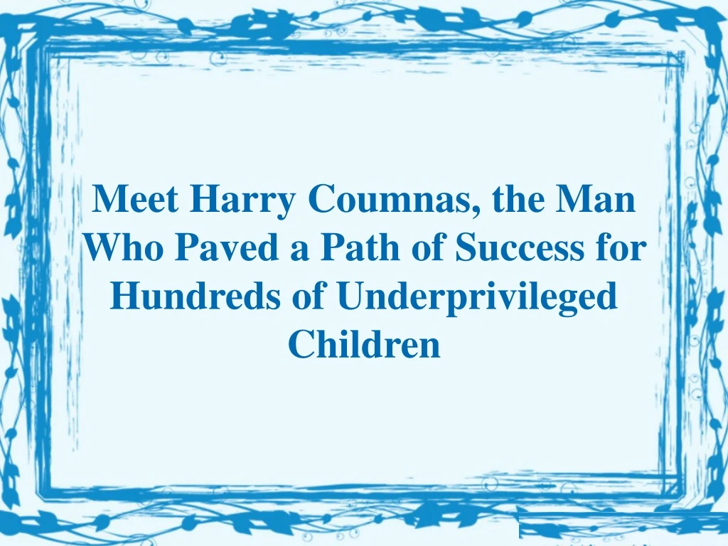 meet harry coumnas the man who paved a path of success for hundreds of underprivileged children