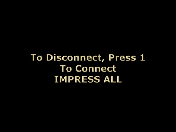 To Disconnect, Press 1 To Connect IMPRESS ALL