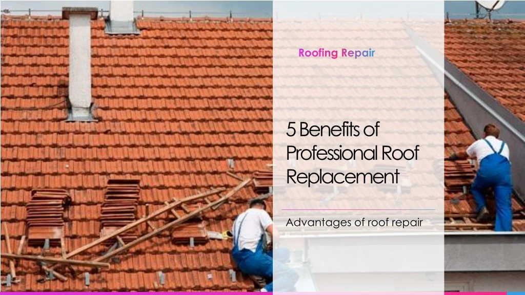 5 benefits of professional roof replacement