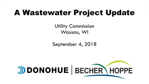 A Wastewater Project Update Utility Commission Wausau , WI September 4, 2018