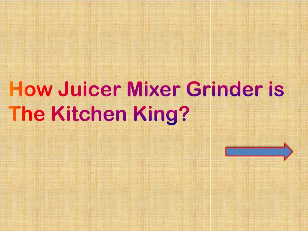 how juicer mixer grinder is the kitchen king