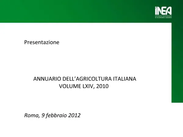 Presentazione ANNUARIO DELL AGRICOLTURA ITALIANA VOLUME LXIV, 2010 Roma, 9 febbraio 2012