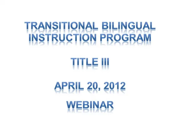 Transitional Bilingual Instruction Program Title III April 20, 2012 Webinar