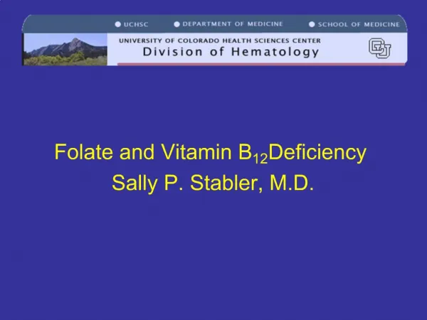 Folate and Vitamin B12 Deficiency Sally P. Stabler, M.D.
