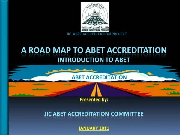 A Road Map to ABET Accreditation Introduction to Abet Presented by: JIC ABET ACCREDITATION COMMITTEE JANUARY 2011