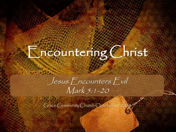 Encountering Christ Jesus Encounters Evil Mark 5:1-20 Grace Community Church October 12, 2008