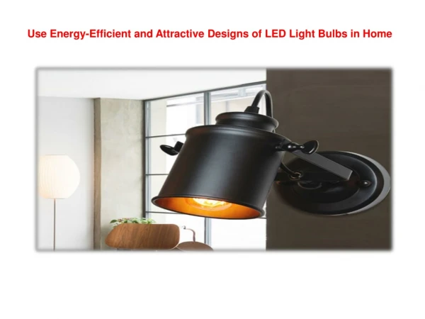 Use Energy-Efficient and Attractive Designs of LED Light Bulbs in Home