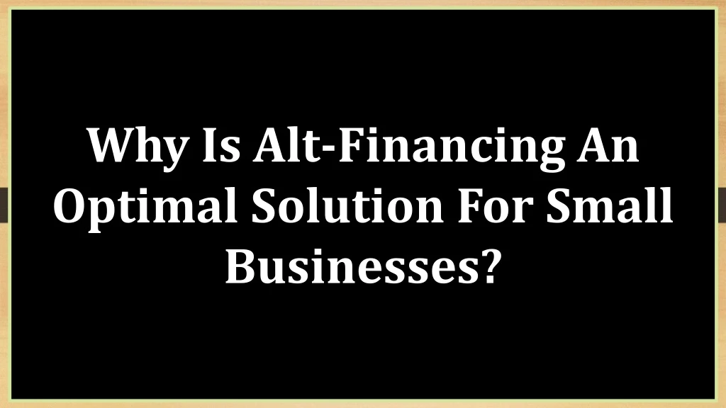why is alt financing an optimal solution