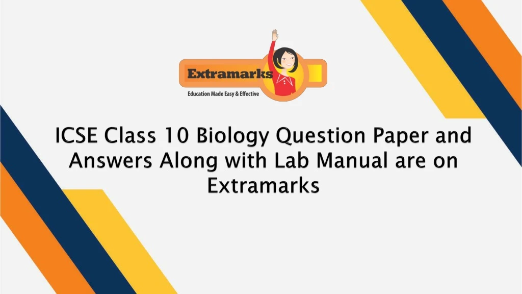 icse class 10 biology question paper and answers along with lab manual are on extramarks