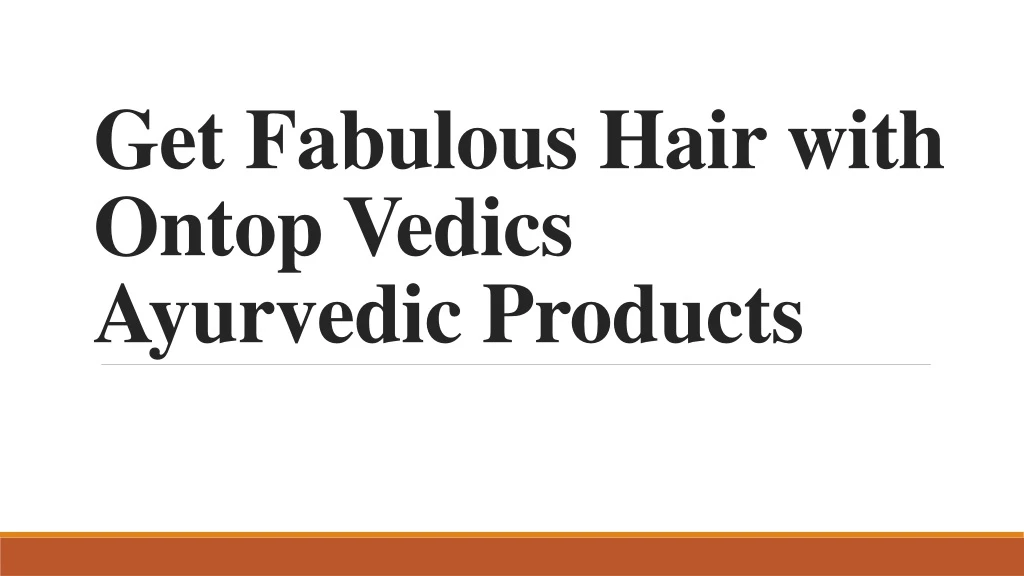 get fabulous hair with ontop vedics ayurvedic products