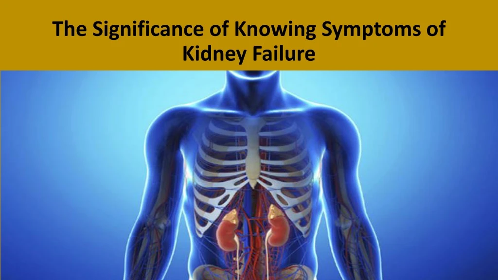 the significance of knowing symptoms of kidney failure