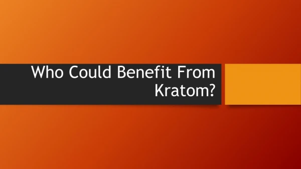 Who Could Benefit From Kratom?
