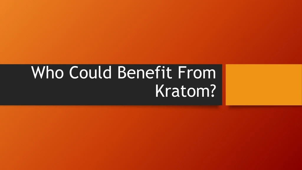 who could benefit from kratom