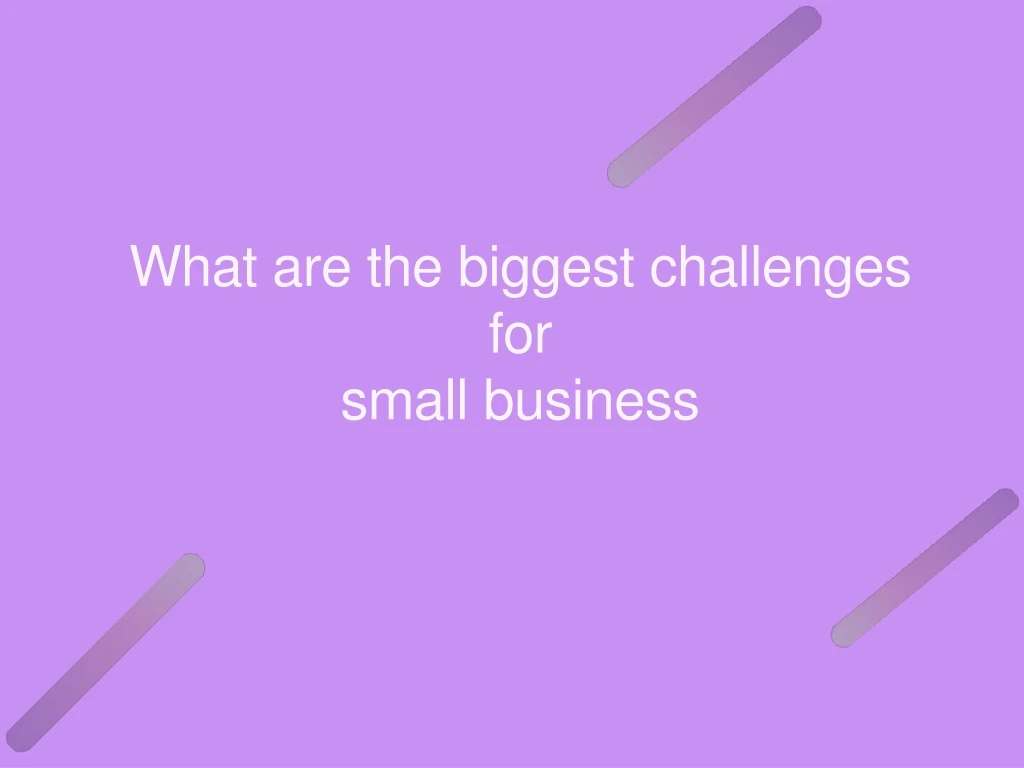 what are the biggest challenges for small business