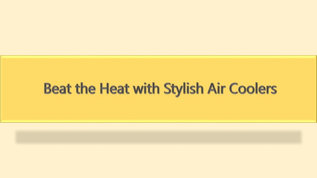 beat the heat with stylish air coolers