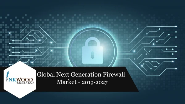 Next generation Firewall Market Feature, Size, Analysis 2019-2027