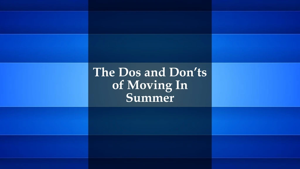 the dos and don ts of moving in summer