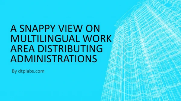 A Snappy View On Multilingual Work Area Distributing Administrations