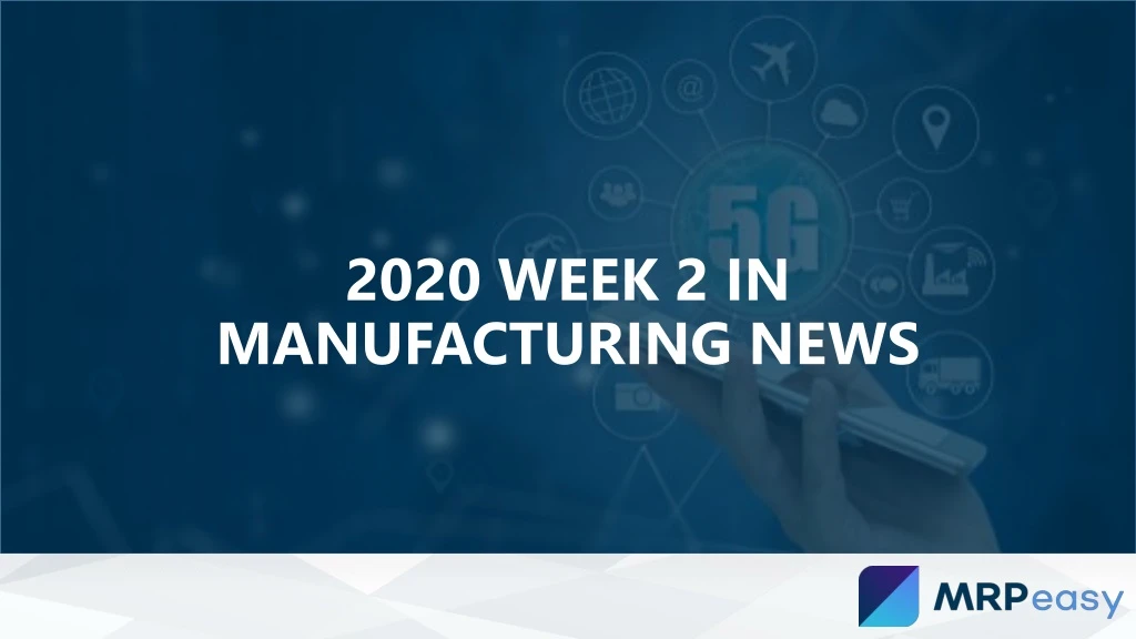 2020 week 2 in manufacturing news