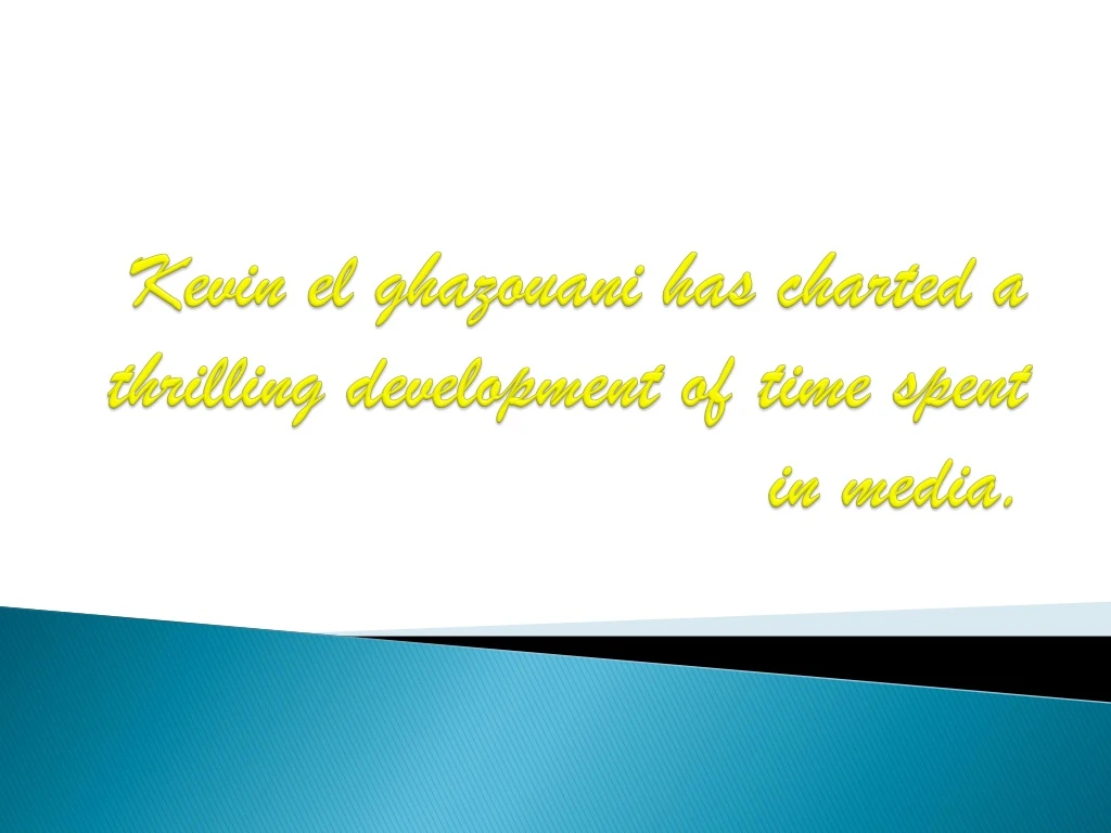 kevin el ghazouani has charted a thrilling development of time spent in media
