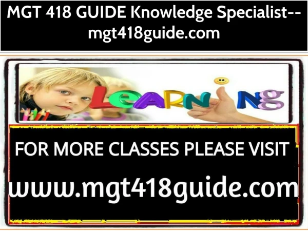 MGT 418 GUIDE Knowledge Specialist--mgt418guide.com