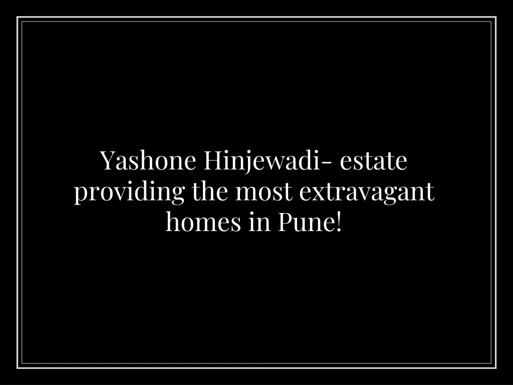 yashone hinjewadi estate providing the most extravagant homes in pune