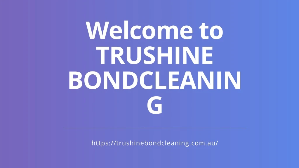 welcome to trushine bondcleanin g