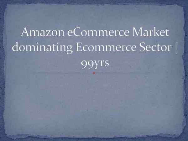Amazon eCommerce Market dominating Ecommerce Sector | 99yrs