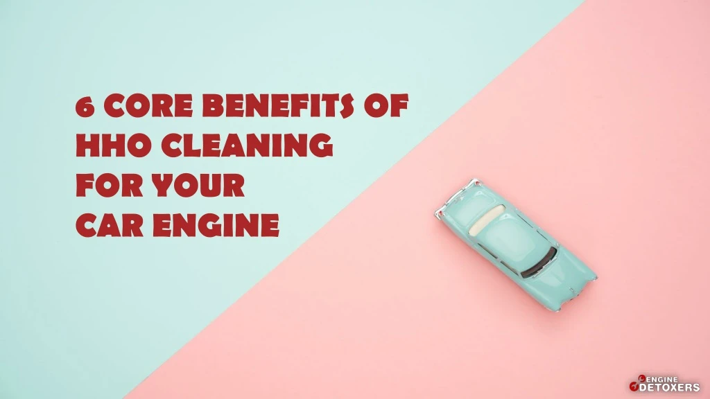 6 core benefits of hho cleaning for your car engine
