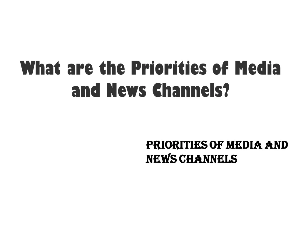 what are the priorities of media and news channels