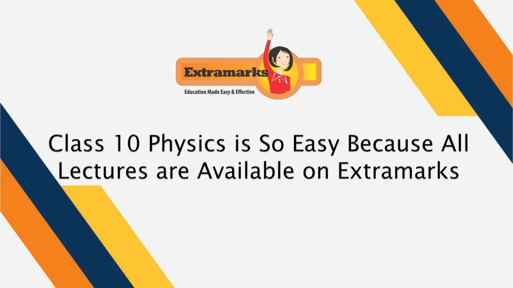 class 10 physics is so easy because all lectures are available on extramarks