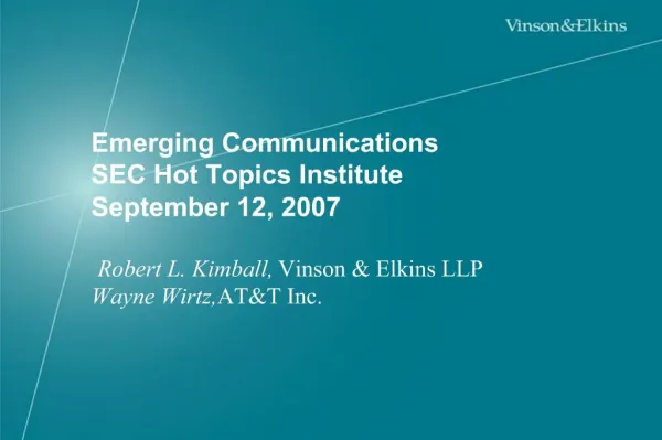 Emerging Communications SEC Hot Topics Institute September 12, 2007 Robert L. Kimball, Vinson Elkins LLP Wayne Wirtz