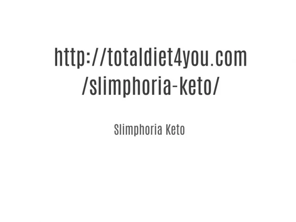 http://totaldiet4you.com/slimphoria-keto/